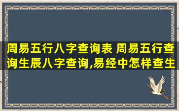 周易五行八字查询表 周易五行查询生辰八字查询,易经中怎样查生辰八字